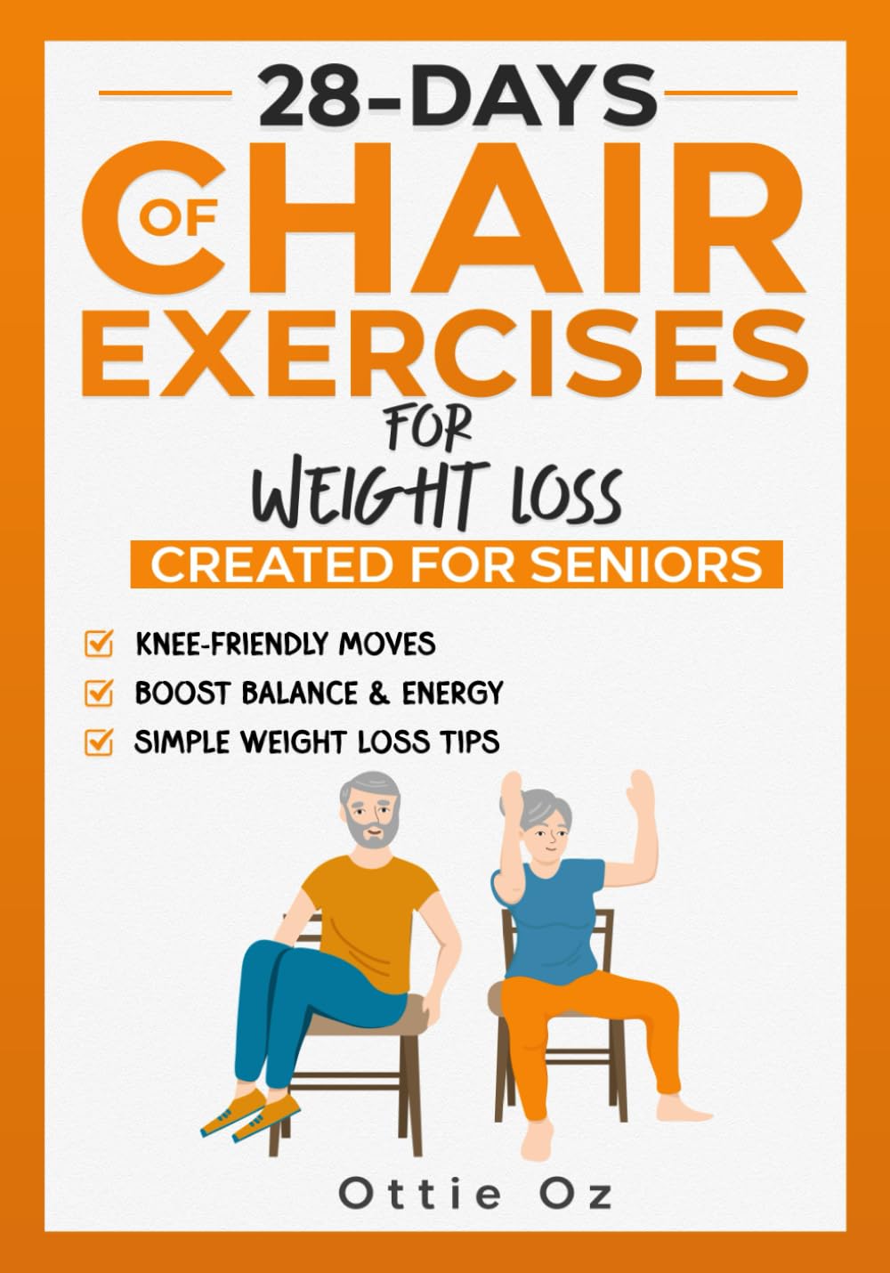 28 Days of Chair Exercises For Weight Loss: Three Levels for Strength, Posture, and Fitness in Just 10 Minutes a Day, 99 Illustrated Exercises Organized Into 28 Routines, Video Included