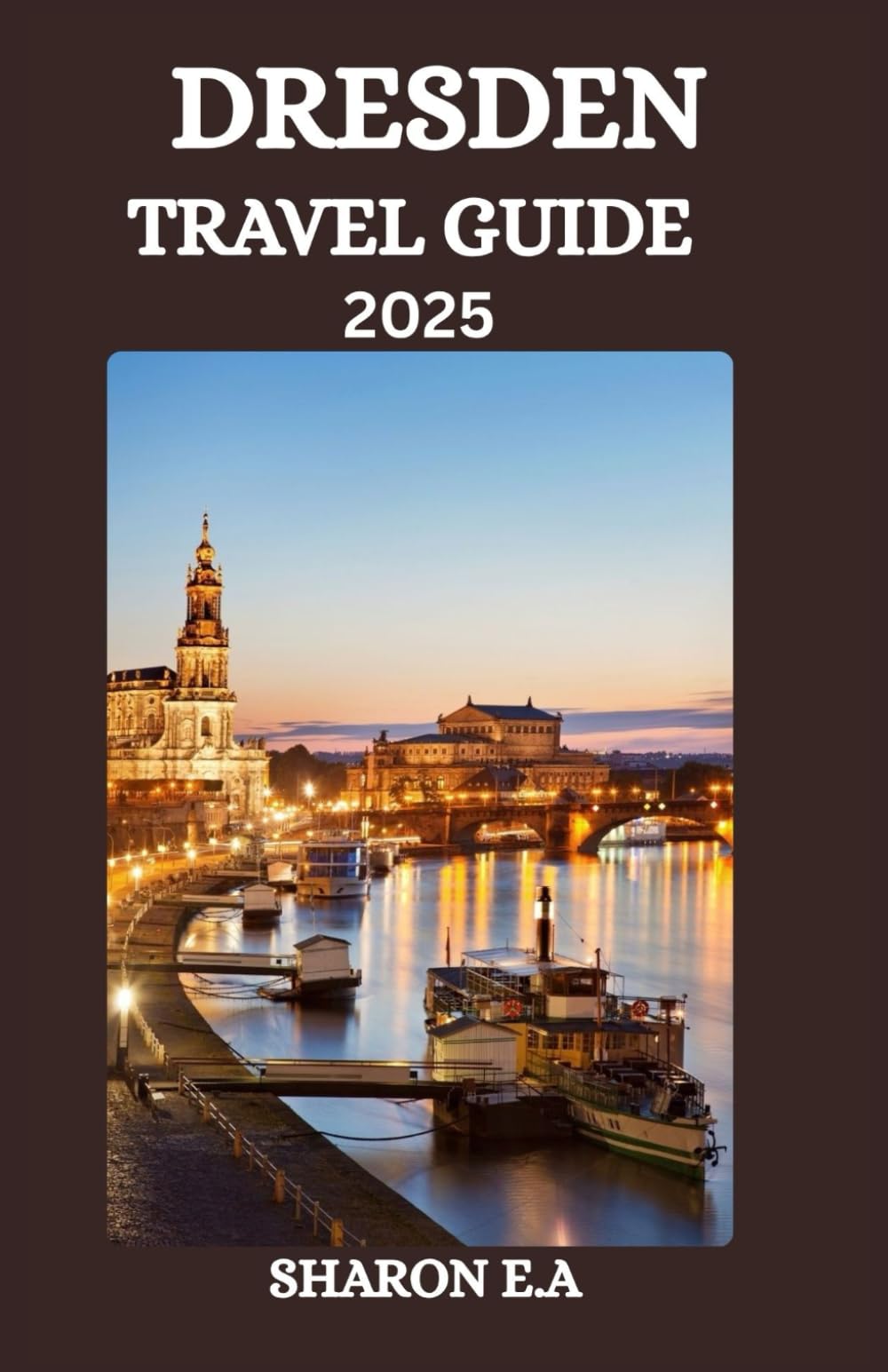 DRESDEN TRAVEL GUIDE 2025: Explore the Culture, Practical Tips and Hidden Gems
