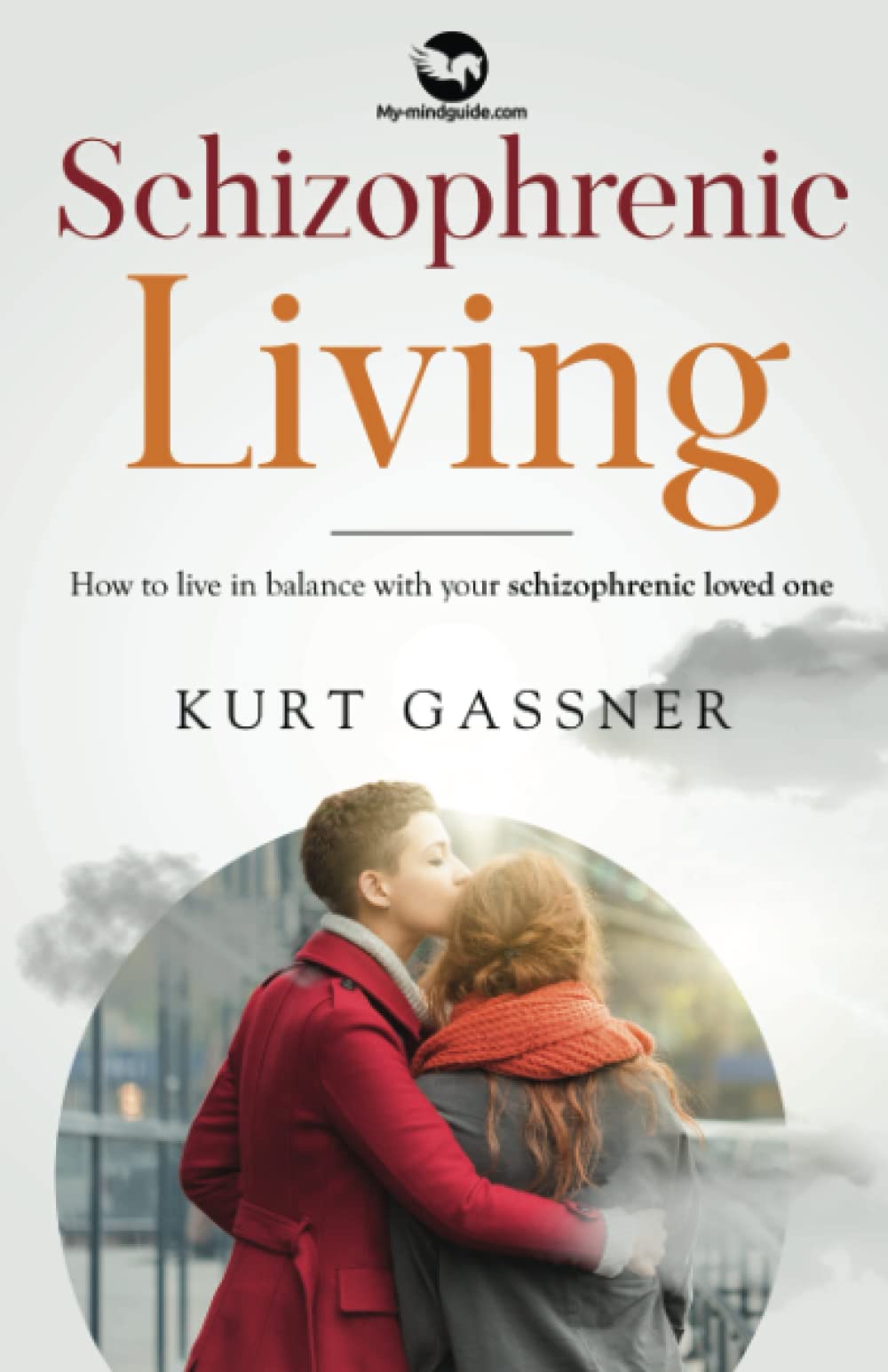 Schizophrenic Living: How to live in balance with your schizophrenic loved one
