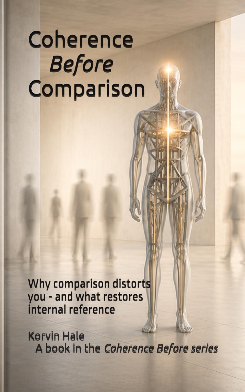 Coherence Before Comparison: Why Comparison Distorts You - and What Restores Internal Reference: 5 (The Coherence Before Series)