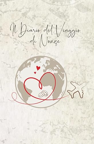 Il Diario Del Viaggio di Nozze: La Vacanza ha inizio, Le Tappe del Viaggio, Temperature, Cosa mettere in Valigia, Tante Pagine per scrivere e Incollare Foto Indimenticabili