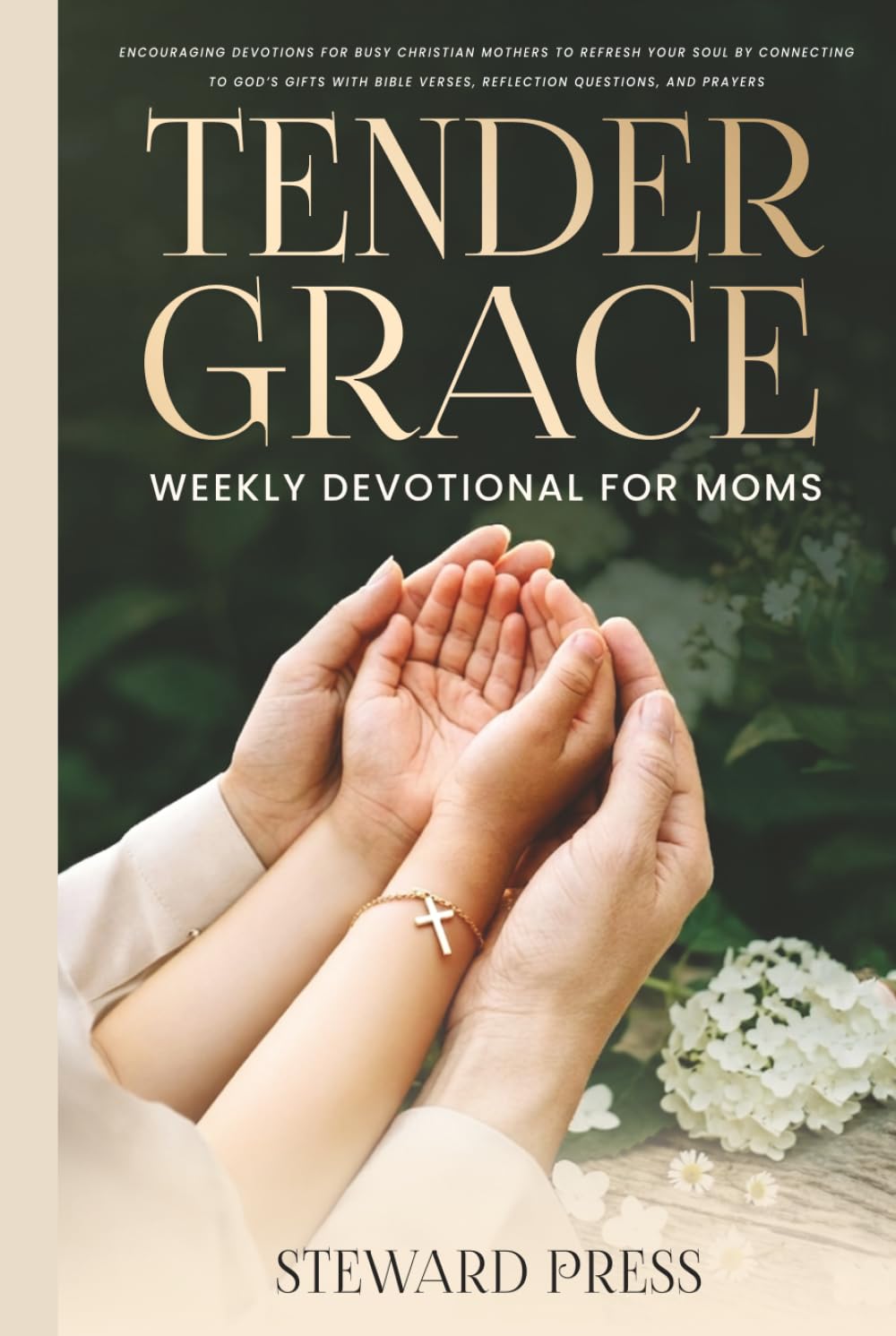 Tender Grace Weekly Devotional for Moms: 52 Encouraging Devotions for Busy Christian Mothers to Refresh Your Soul by Connecting to God’s Gifts with Bible Verses, Reflection Questions, and Prayers