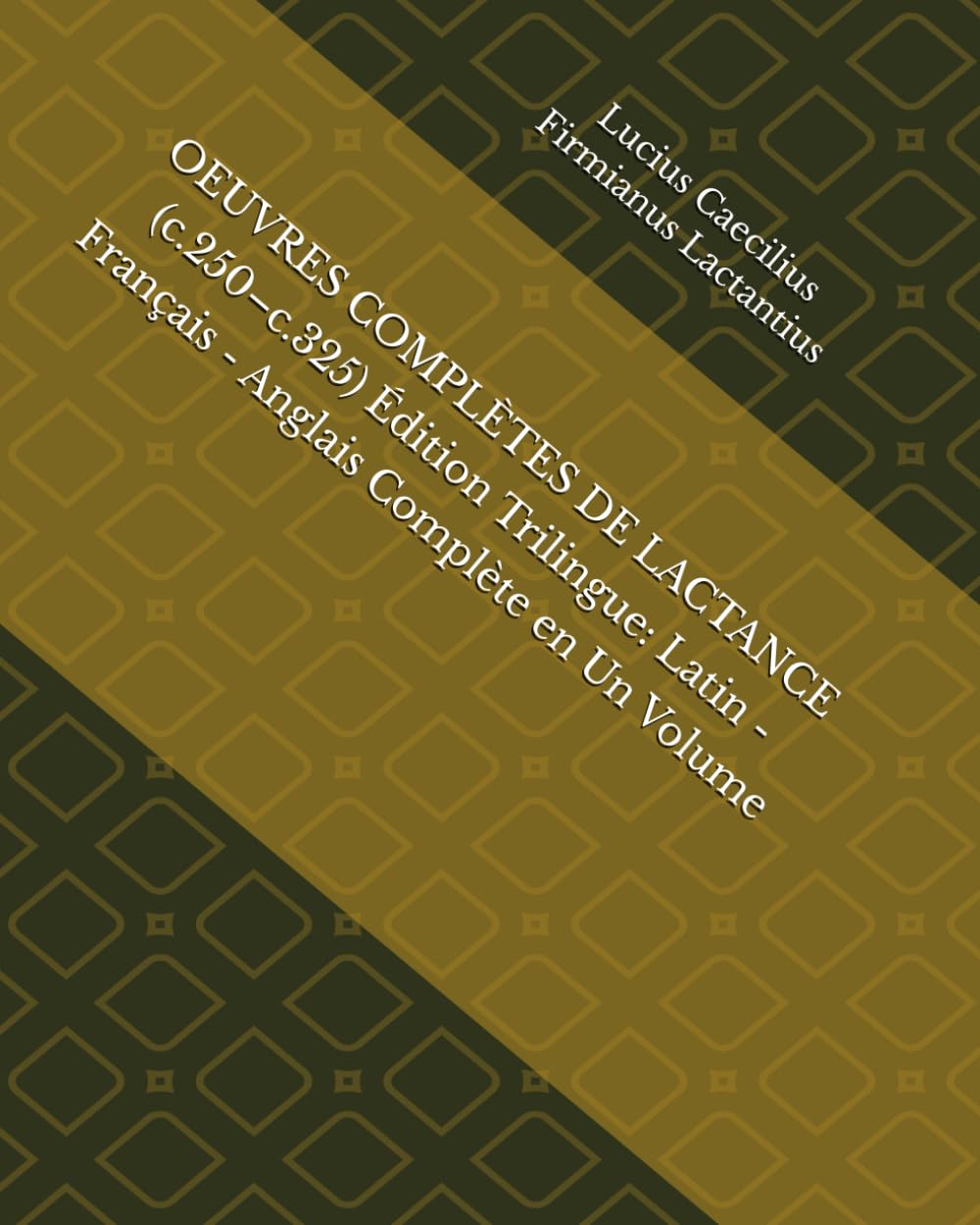 OEUVRES COMPLÈTES DE LACTANCE (c.250–c.325) Édition Trilingue: Latin - Français - Anglais Complète en Un Volume