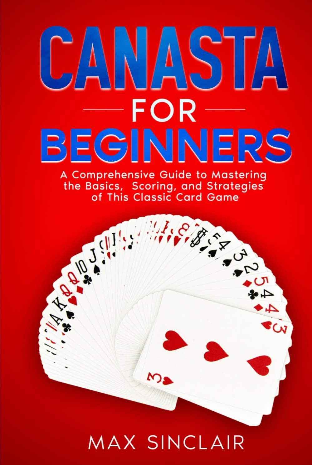 Canasta for Beginners: A Comprehensive Guide to Mastering the Basics, Scoring, and Strategies of This Classic Card Game