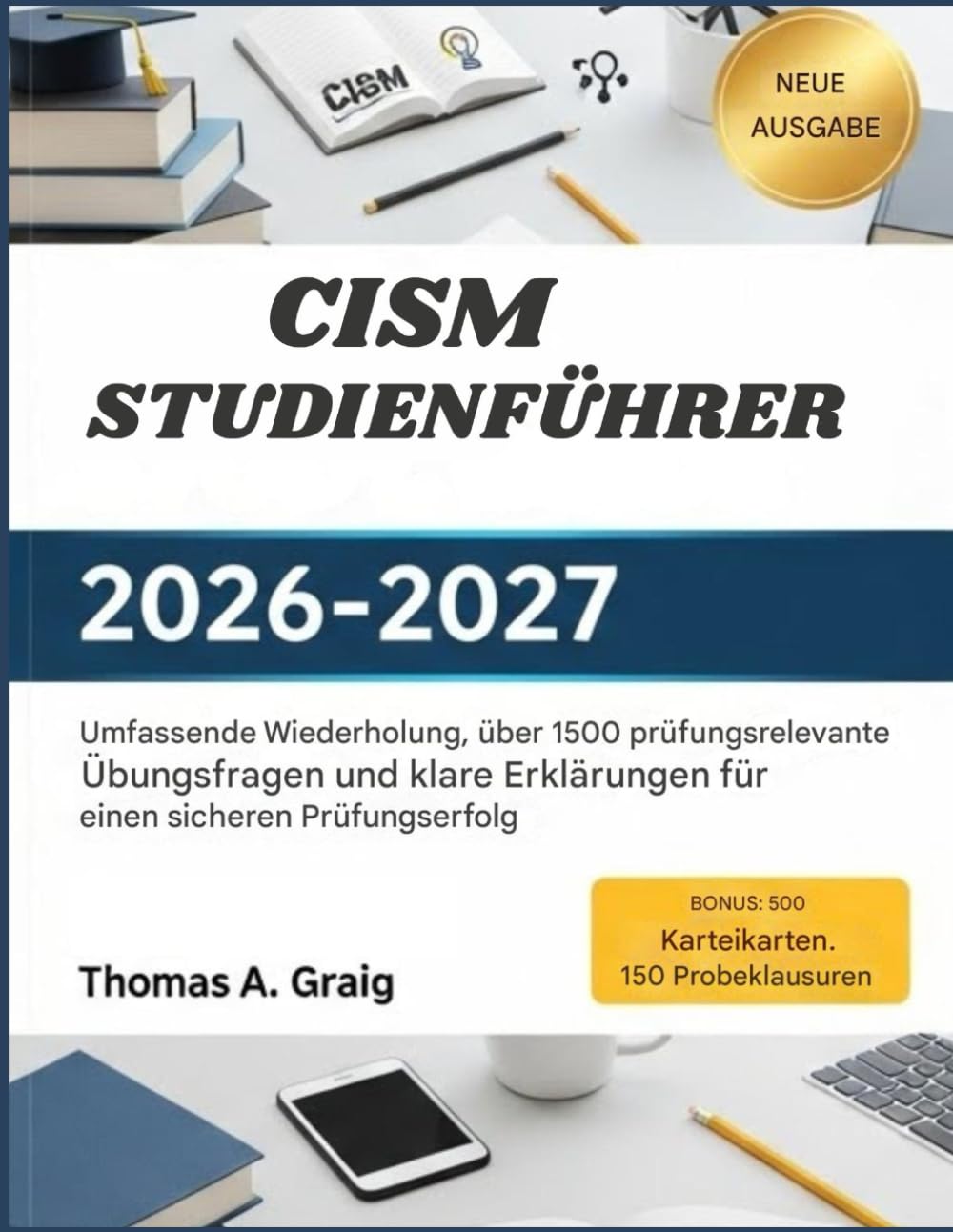 CISM-Studienführer 2026-2027: Vollständige Überarbeitung, plus 1.500 prüfungskonforme Prüfungsfragen und klare Erklärungen, damit Sie Ihre Prüfung in vollem Vertrauen bestehen können