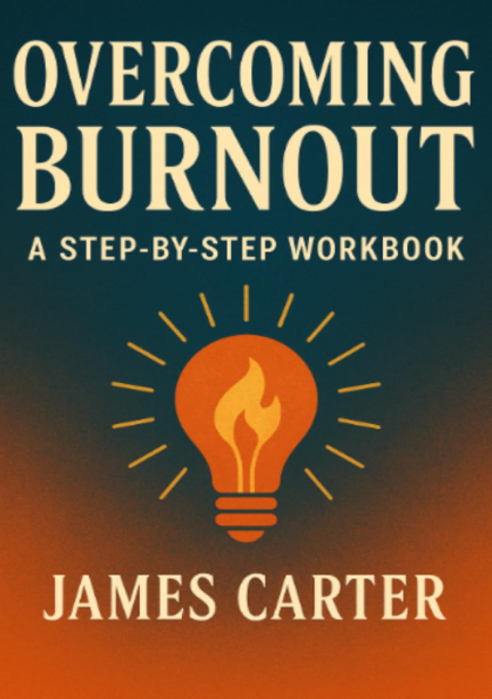 Overcoming Burnout: A Step-by-Step Workbook