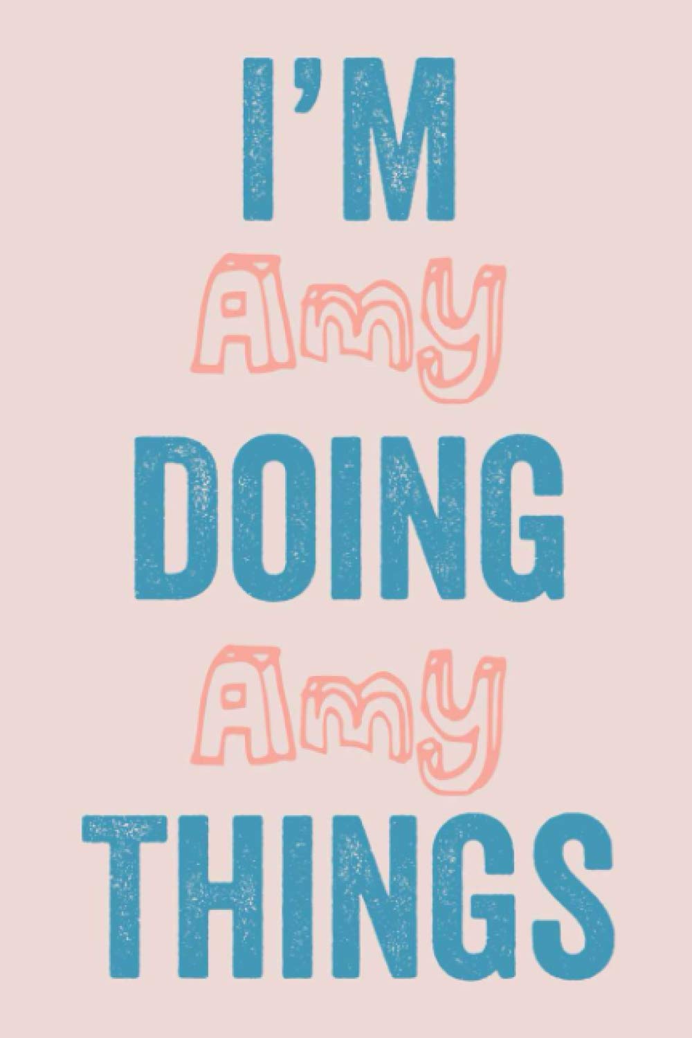 I'M Amy Doing Amy Things: Notebook Gift, Amy name gifts, customized Journal Gift for Amy, Gift Idea for Amy, 120 Pages
