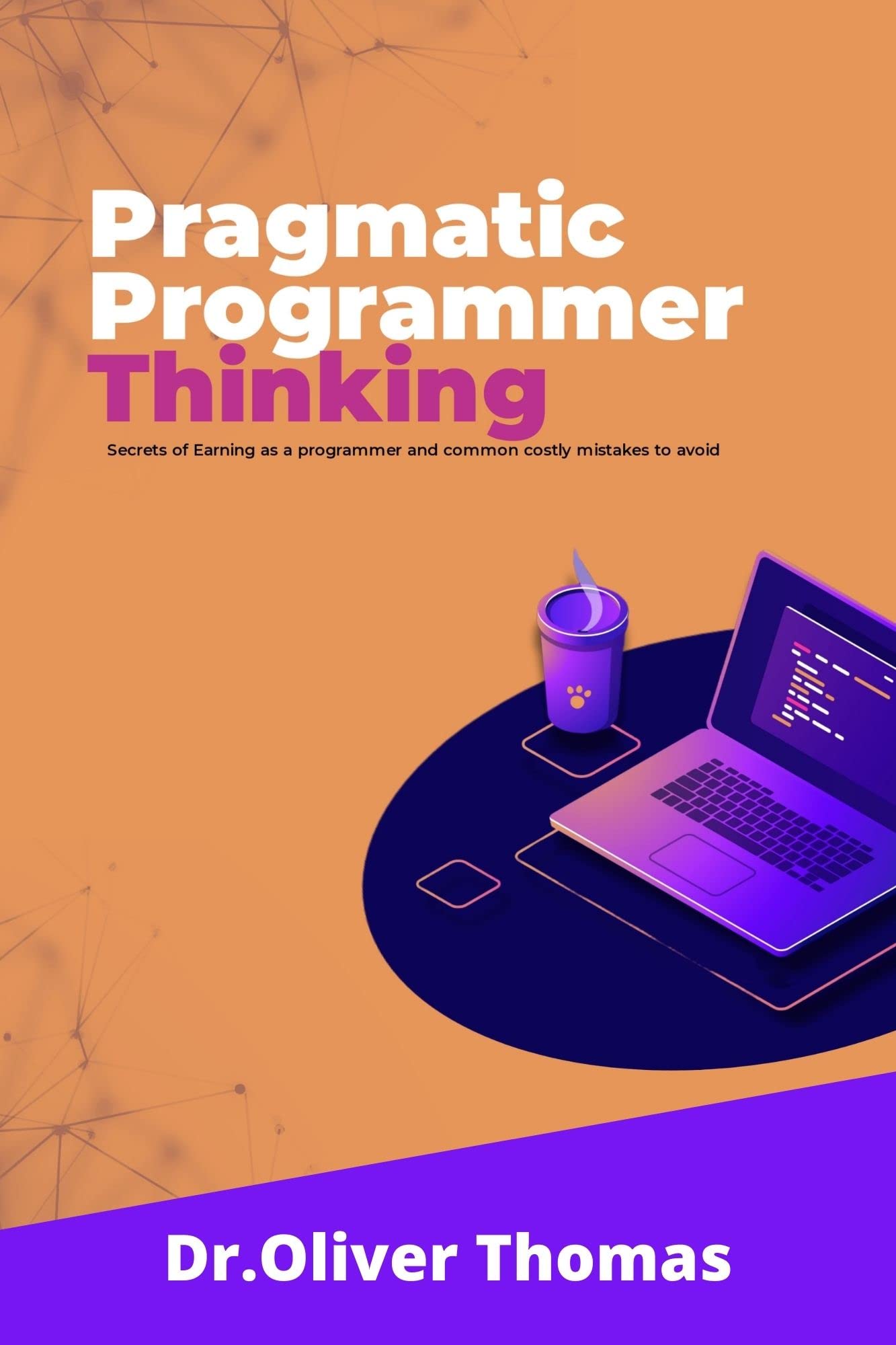 PRAGMATIC PROGRAMMER THINKING: Secrets of earning as a programmer and common costly mistakes to avoid
