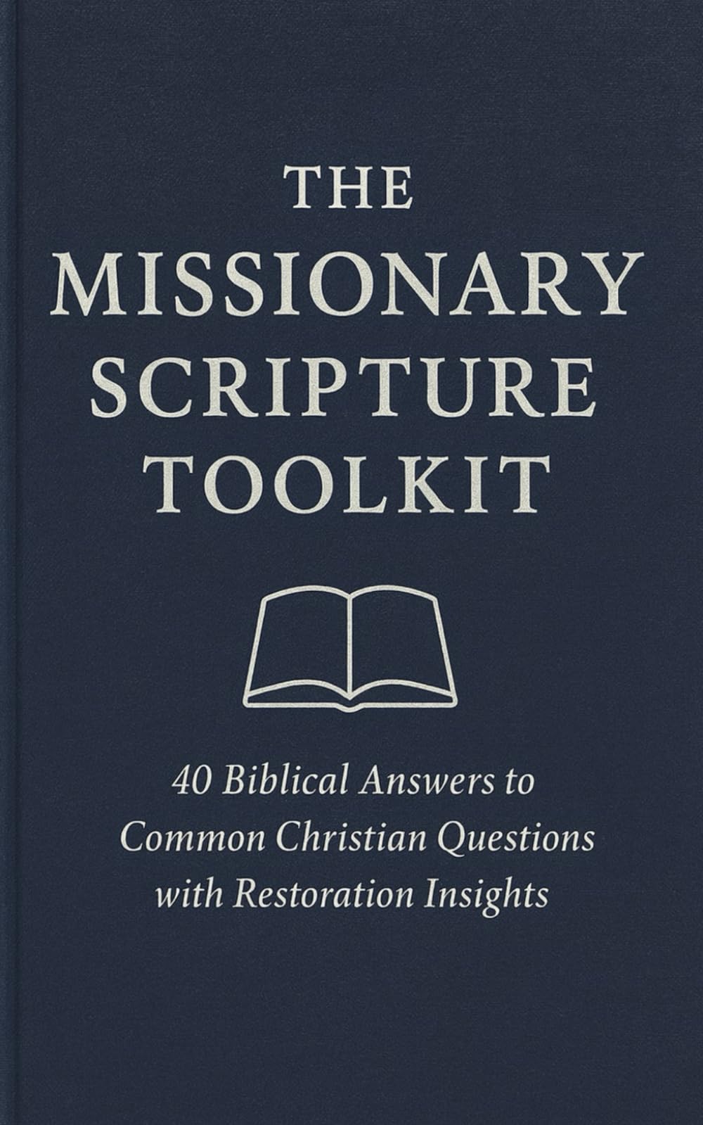 The Missionary Scripture Toolkit: 40 Biblical Answers to Common Christian Questions with Restoration Insights