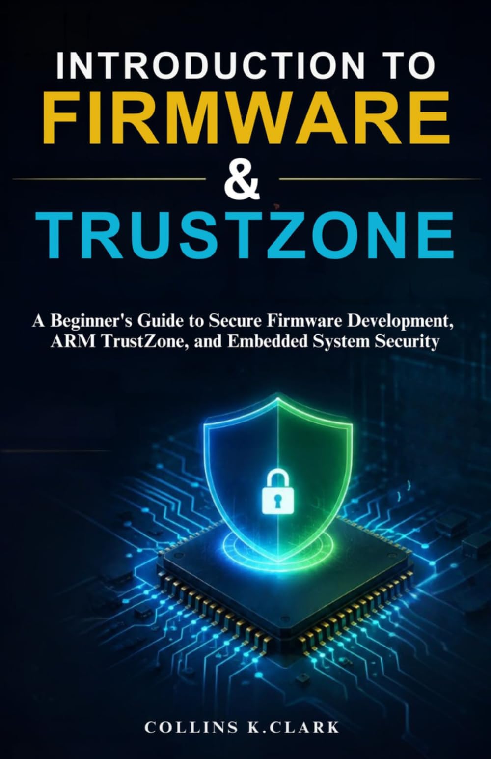 Introduction To Firmware & Trustzone: A Beginner's Guide to Secure Firmware Development, ARM TrustZone, and Embedded System Security