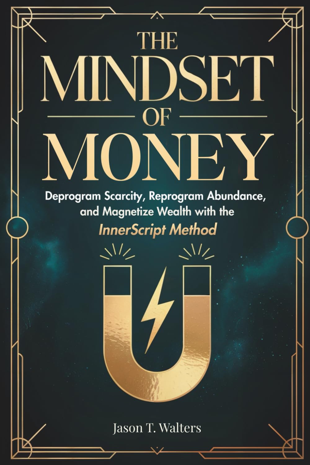 The Mindset Of Money: Deprogram Scarcity, Reprogram Abundance, and Magnetize Wealth with the InnerScript Method (InnerScript Affirmations)