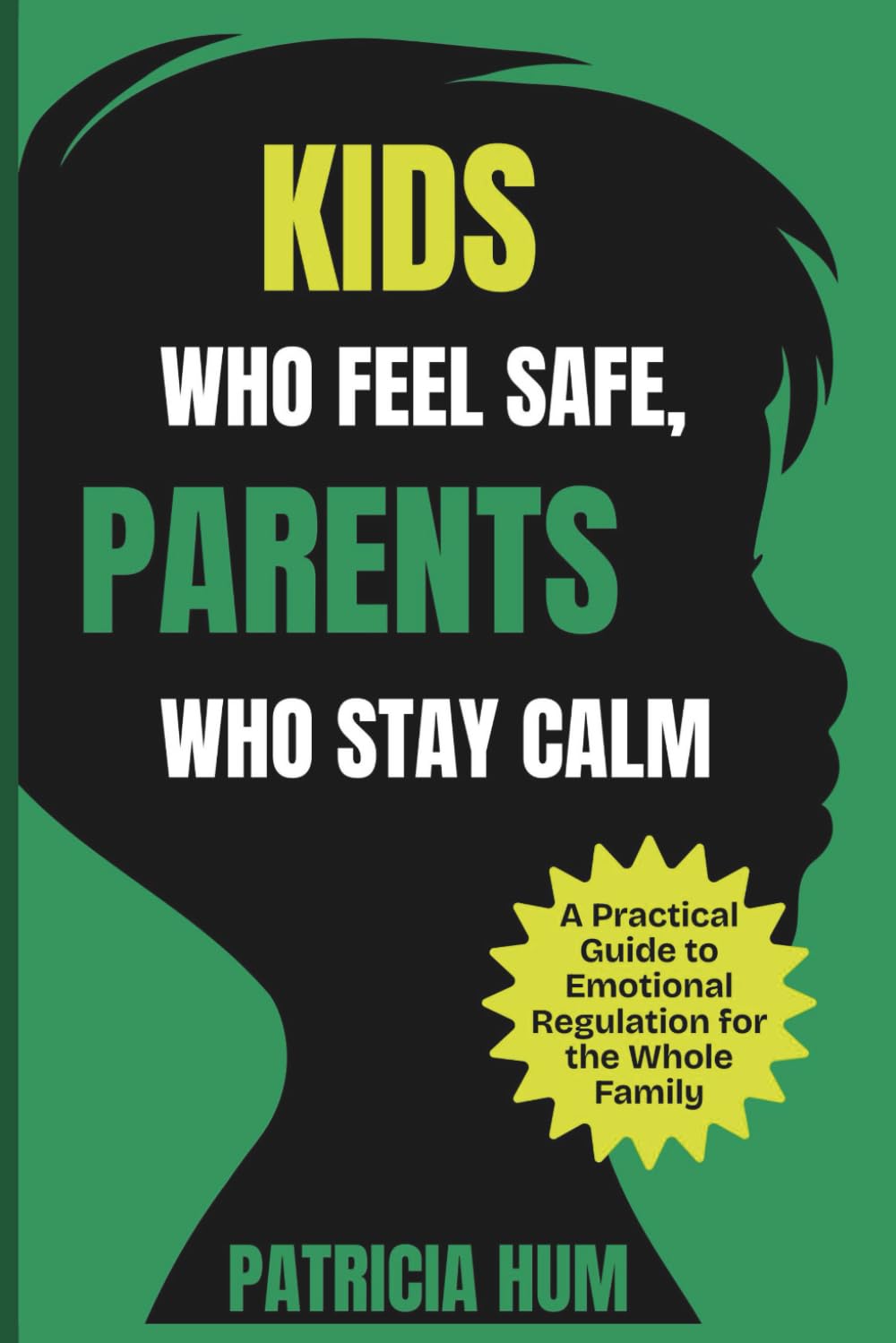 Kids Who Feel Safe, Parents Who Stay Calm: A Practical Guide to Emotional Regulation for the Whole Family