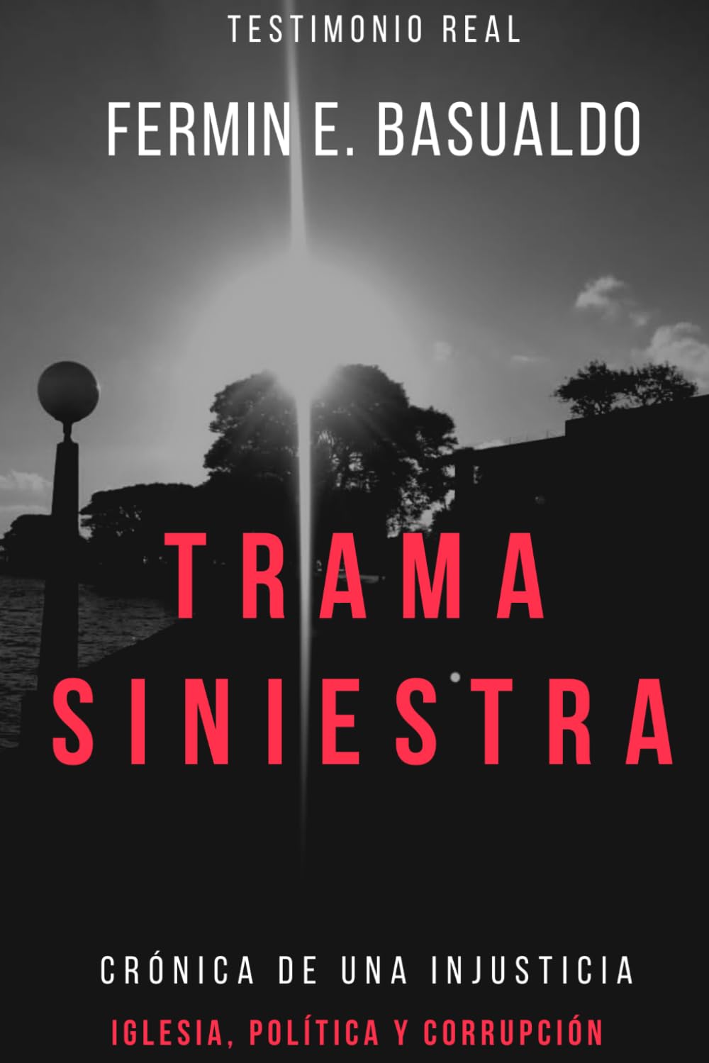 Trama siniestra: Cronica de una injusticia: Politica, Iglesia y corrupción
