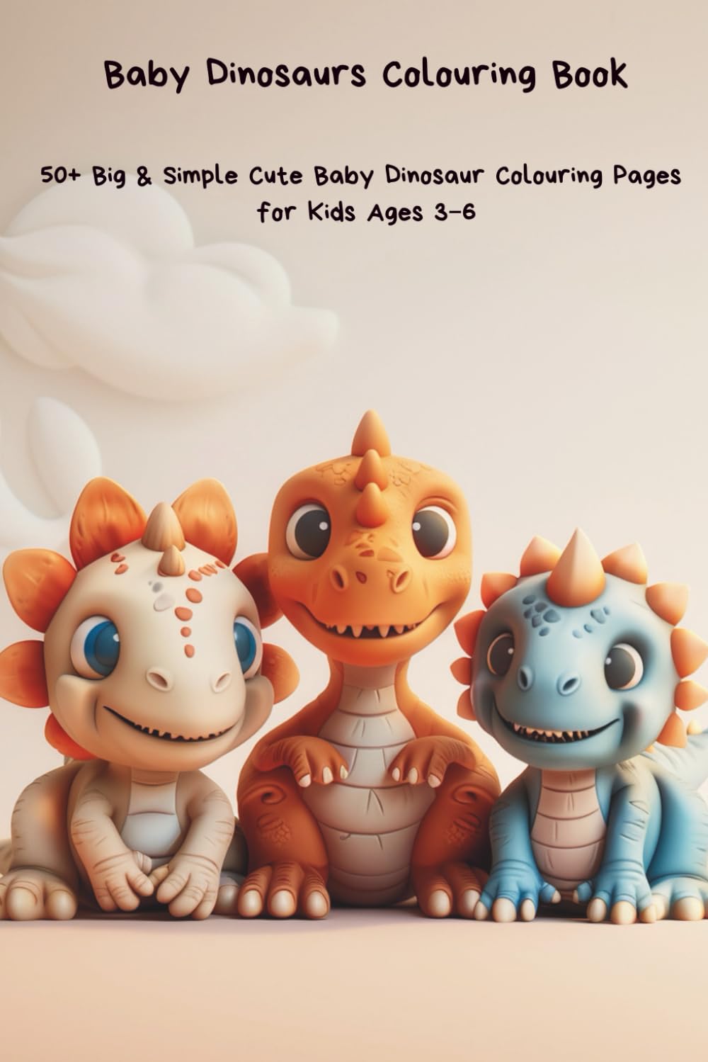 Baby Dinosaurs Colouring Book: 50+ Big & Simple Cute Baby Dinosaur Colouring Pages for Kids Ages 3–6