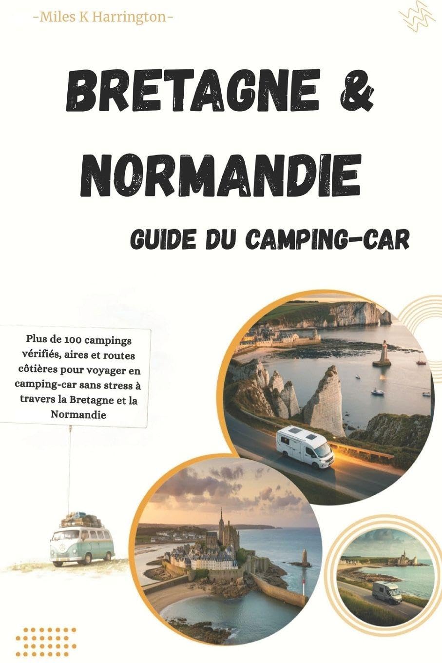 Guide Camping-Car Bretagne & Normandie: Plus de 100 campings vérifiés, aires et routes côtières pour voyager en camping-car sans stress à travers la Bretagne et la Normandie