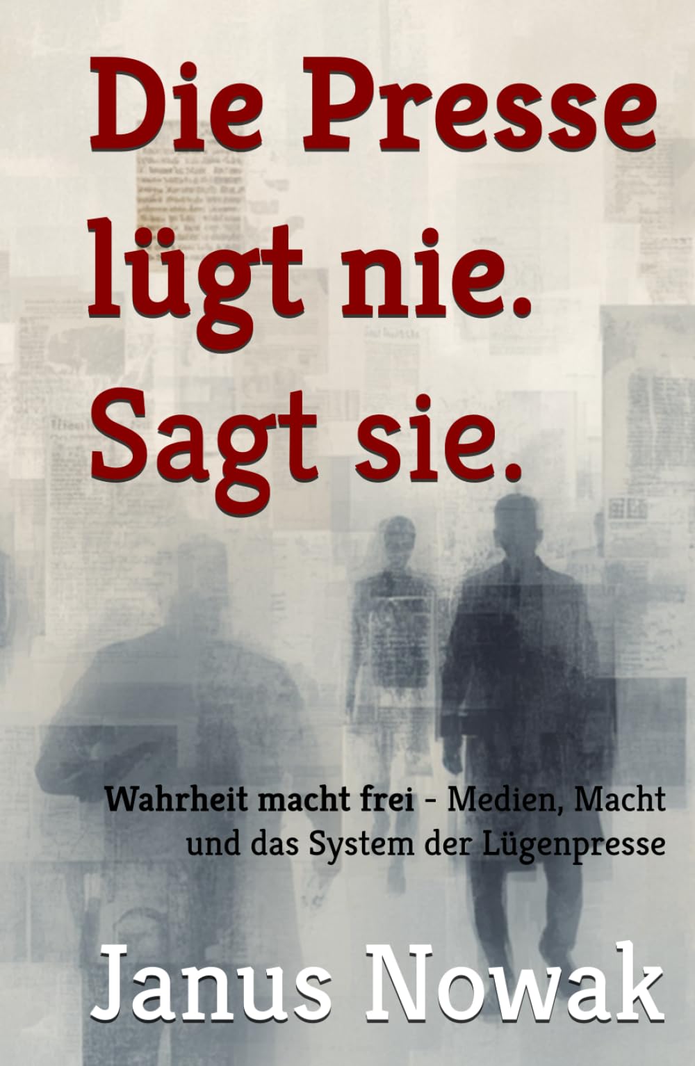 Die Presse lügt nie. Sagt sie.: Wahrheit macht frei - Medien, Macht und das System der Lügenpresse (Prosa des Widerstands)