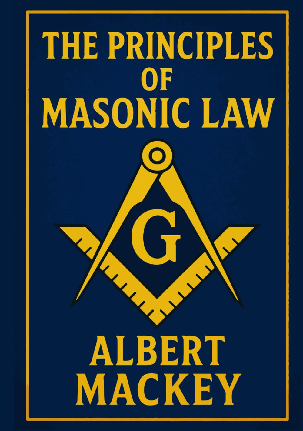 The Principles of Masonic Law: A Treatise on the Constitutional Laws, Usages and Landmarks of Freemasonry.- Unabridged Illustrated Edition