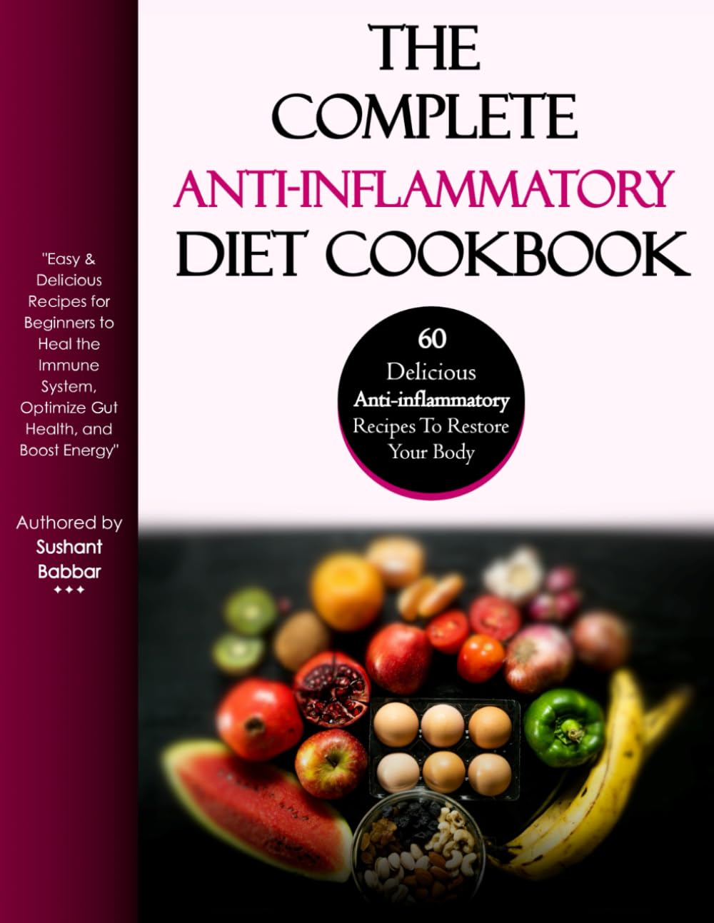 The Complete Anti-Inflammatory Diet Cookbook: 60 Easy & Delicious Recipes for Beginners to Heal the Immune System, Optimize Gut Health, and Boost Energy