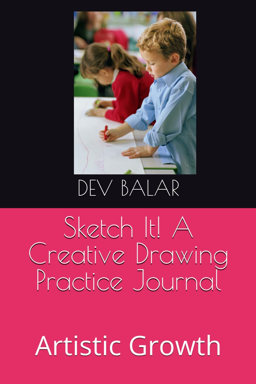 Sketch It! A Creative Drawing Practice Journal: Artistic Growth