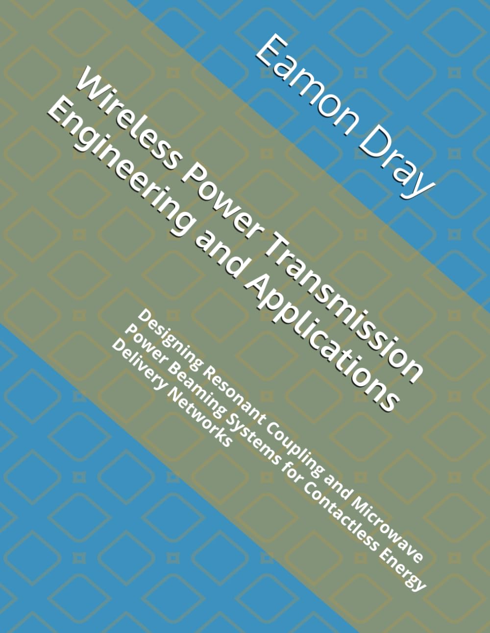Wireless Power Transmission Engineering and Applications: Designing Resonant Coupling and Microwave Power Beaming Systems for Contactless Energy Delivery Networks
