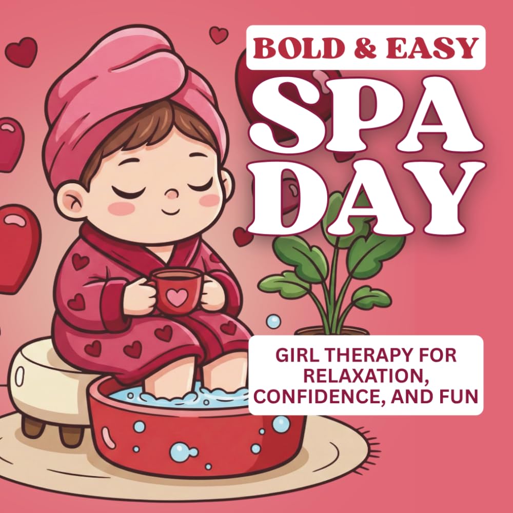 Spa Day: Bold and Easy Girl Therapy for Relaxation, Confidence, and Fun