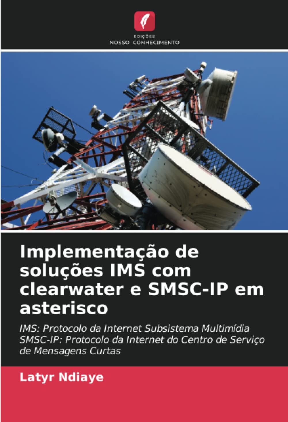 Implementação de soluções IMS com clearwater e SMSC-IP em asterisco: IMS: Protocolo da Internet Subsistema Multimídia SMSC-IP: Protocolo da Internet ... de Mensagens Curtas (Portuguese Edition)