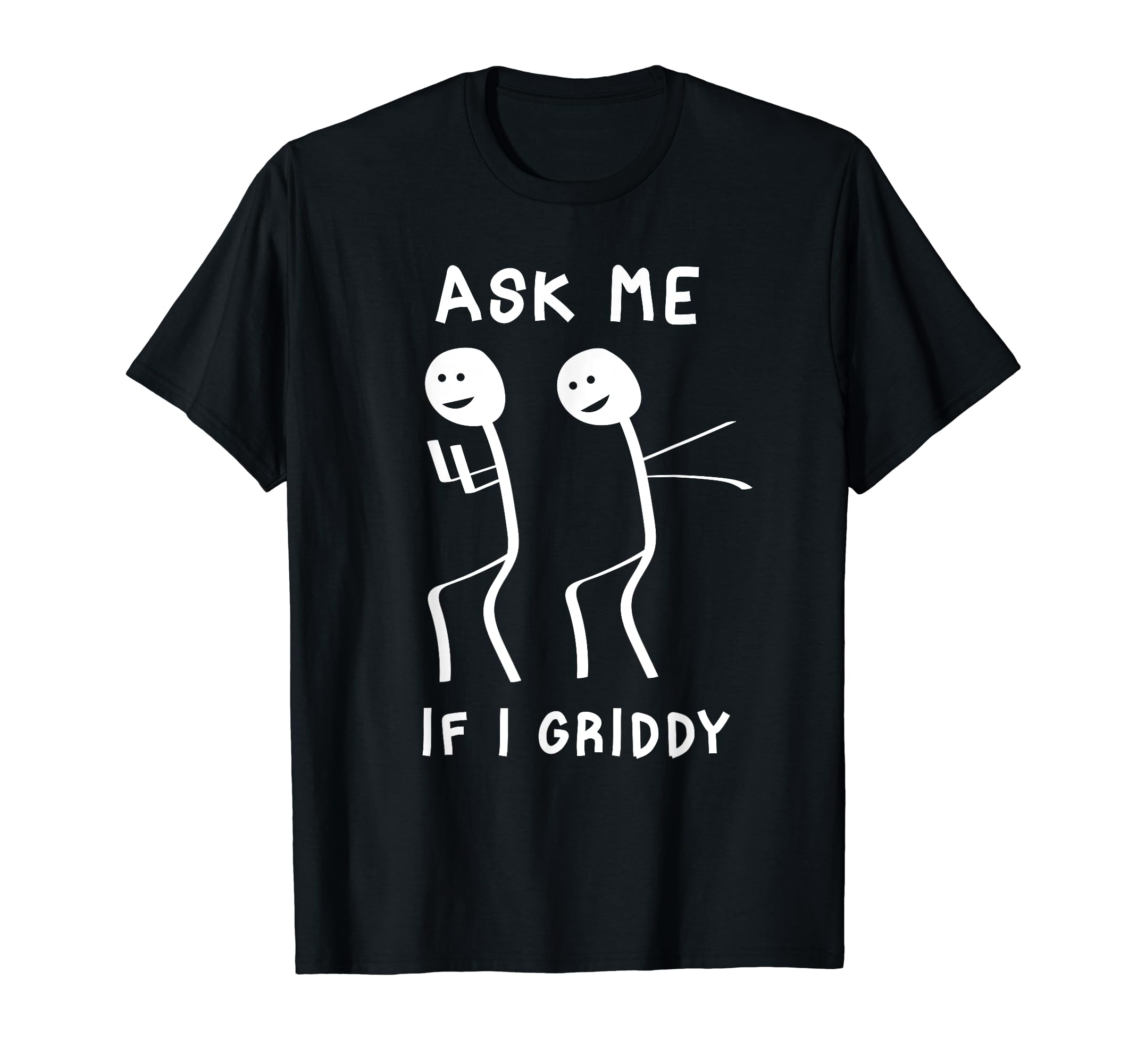 Ask Me If I Griddy Funny Quotes Griddin ApparelAsk Me If I Griddy Funny Humorous Griddy Dance Funny Saying T-Shirt