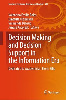 Decision Making and Decision Support in the Information Era:Dedicated to Academician Florin Filip (Studies in Systems, Decision and Control, 534)