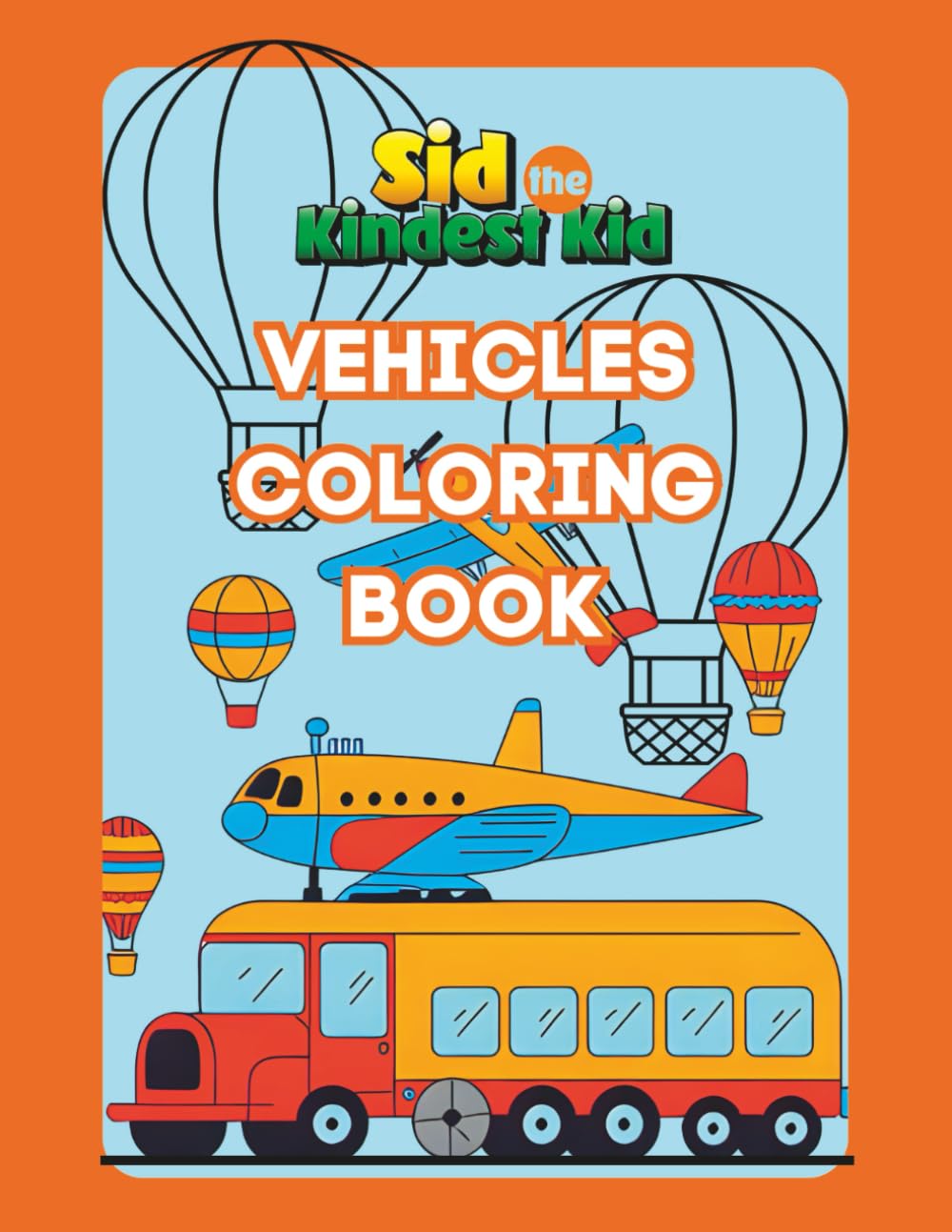 Children's Vehicle Coloring Book: 60 Pages Full of Easy to Color Vehicles – Trucks, Trains, Rescue, Space, Planes, Tractors, Diggers and More Things ... Years) - A Sid the Kindest Kid Coloring Book