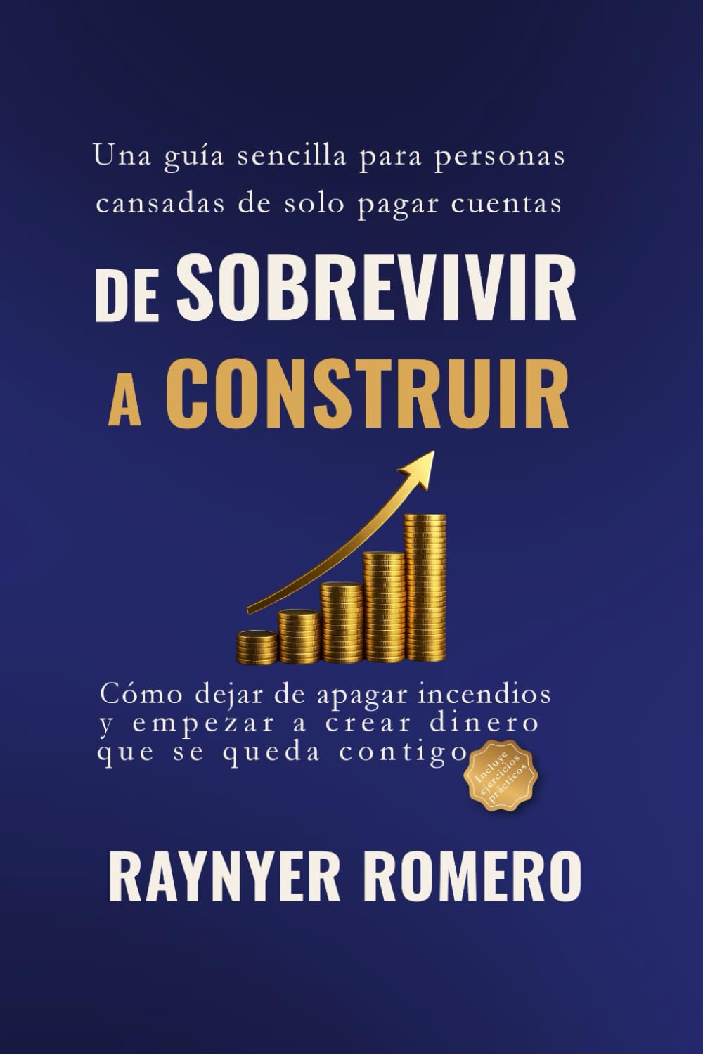De Sobrevivir A Construir: Cómo dejar de apagar incendios y empezar a crear dinero que se queda contigo