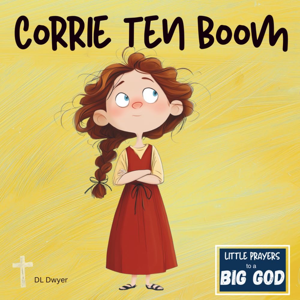 Corrie Ten Boom: An Inspirational True Story About Faith and Forgiveness for Kids (Little Prayers to a BIG GOD)