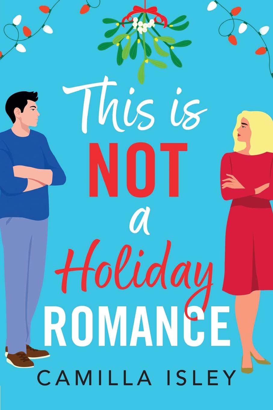 This Is Not a Holiday Romance: An utterly hilarious festive romantic comedy from Camilla Isley! (Funny Feelings, 1)