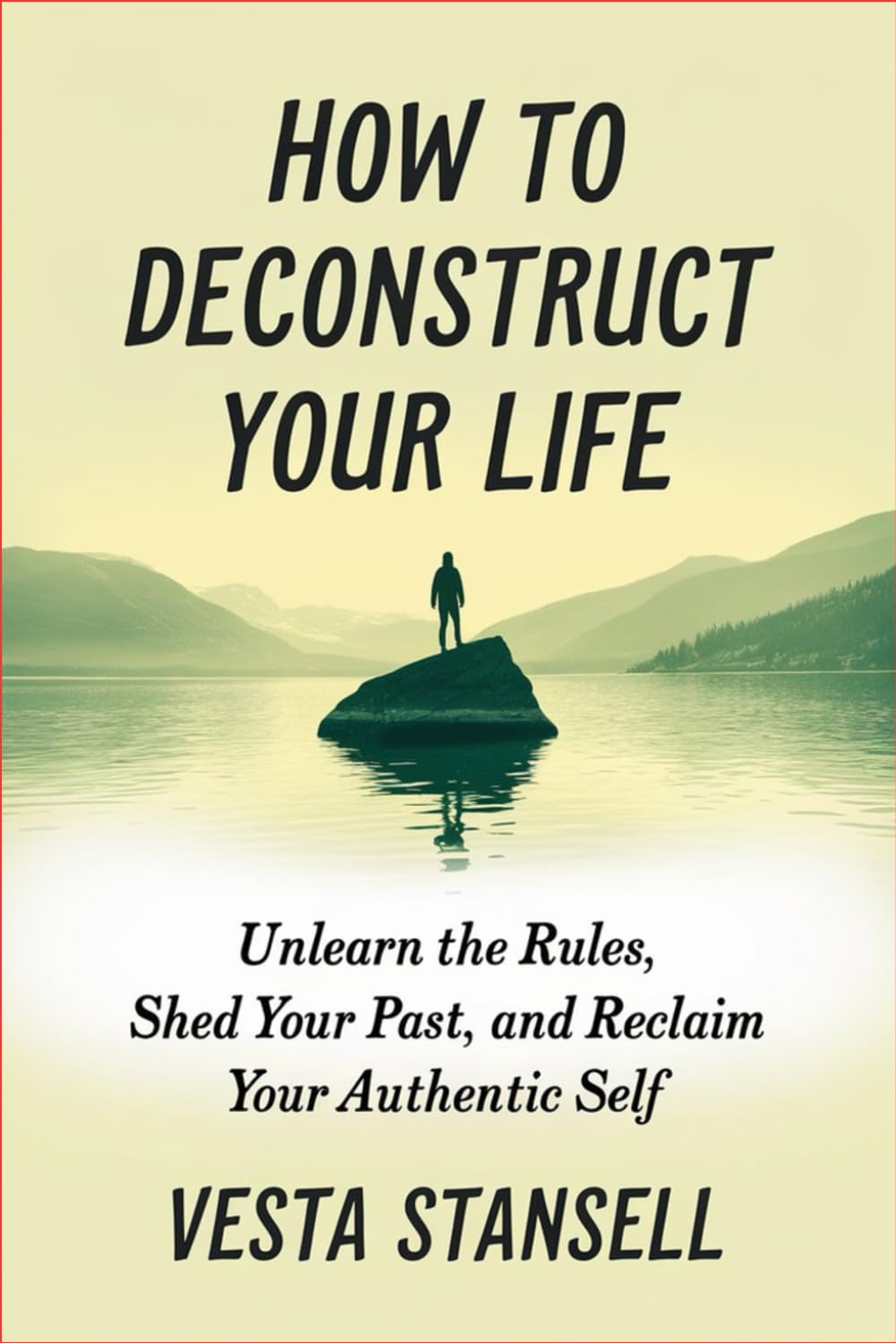 How to Deconstruct Your Life: Unlearn the Rules, Shed Your Past, and Reclaim You Authentic Self