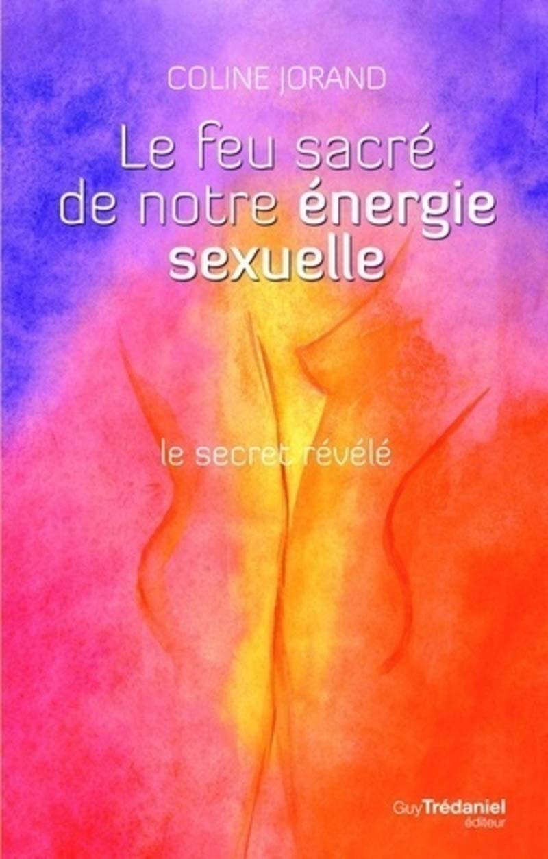 Le feu sacré de notre énergie sexuelle + DVD: Le secret révélé
