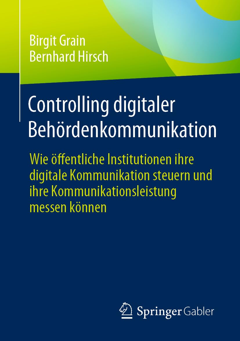 Controlling digitaler Behördenkommunikation: Wie öffentliche Institutionen ihre digitale Kommunikation steuern und ihre Kommunikationsleistung messen können (Edition Innovative Verwaltung)