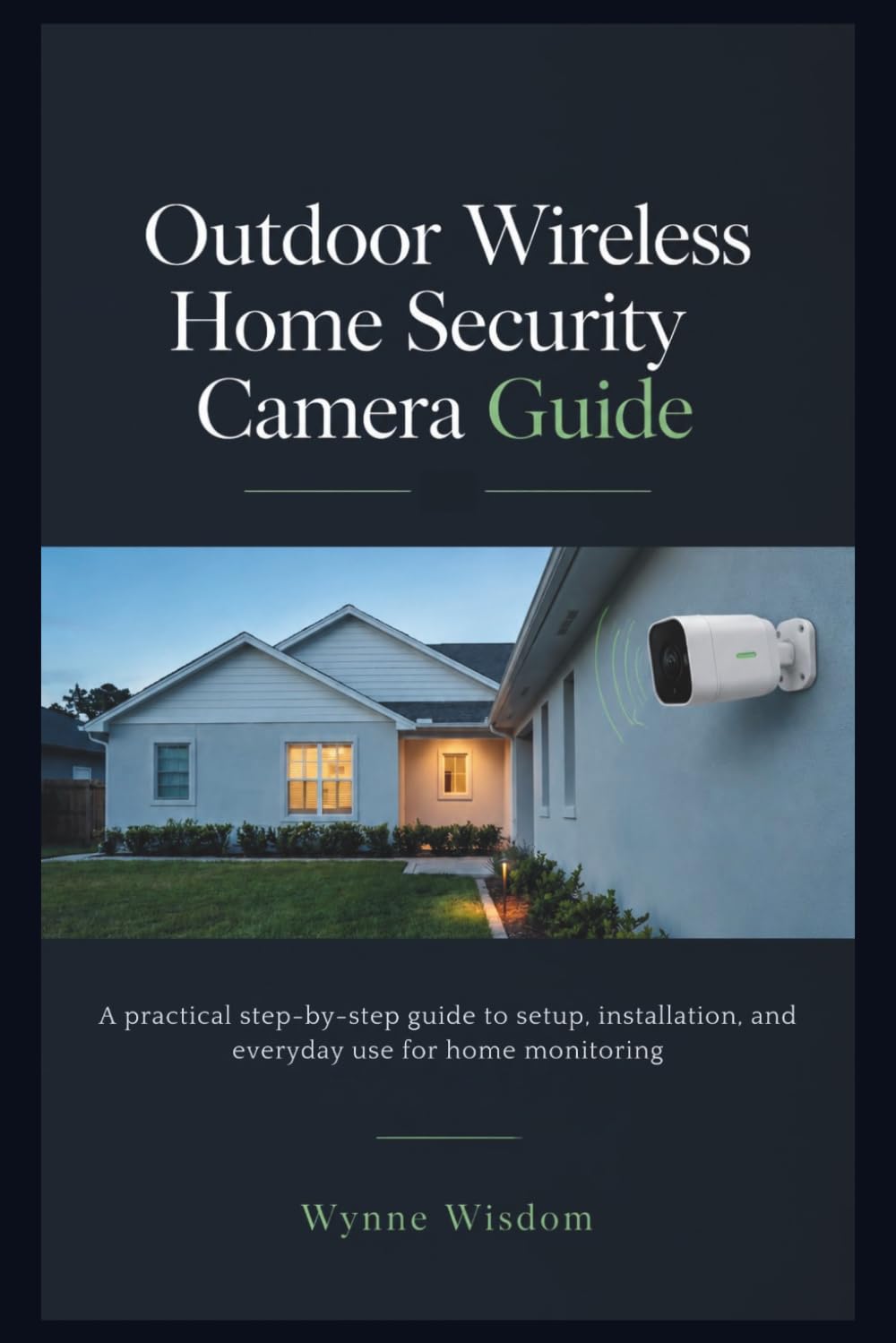 Outdoor Wireless Home Security Camera Guide: A practical step-by-step guide to setup, installation, and everyday use for home monitoring