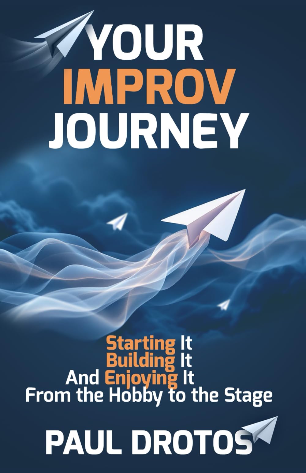 Your Improv Journey: Starting It, Building It, And Enjoying It, From the Hobby to the Stage