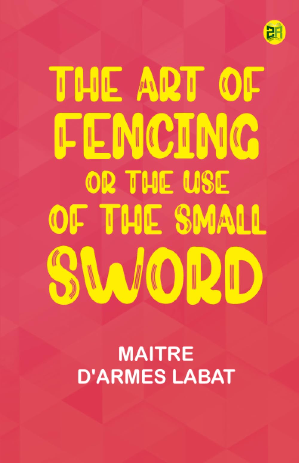 The Art of Fencing Or, The Use of the Small Sword