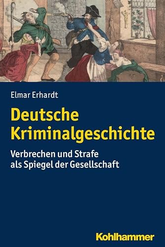 Deutsche Kriminalgeschichte: Verbrechen und Strafe als Spiegel der Gesellschaft