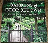 Gardens of Georgetown: Exploring Urban Treasures 0986127906 Book Cover