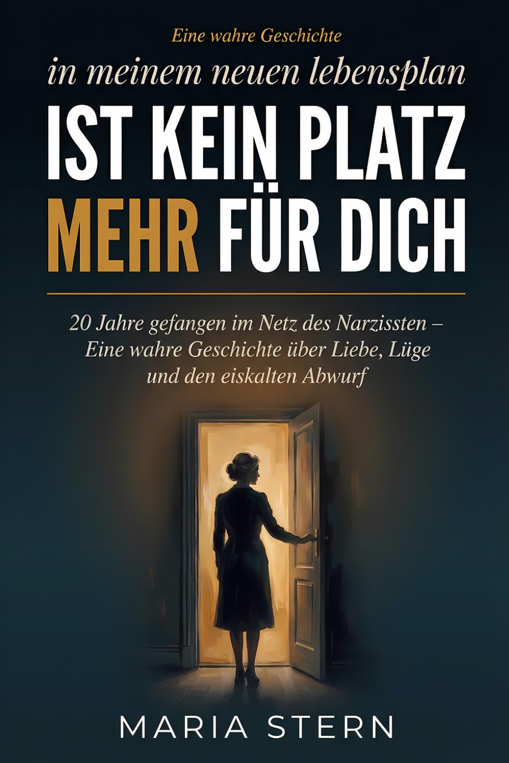 In meinem neuen Lebensplan ist kein Platz mehr für dich: 20 Jahre gefangen im Netz des Narzissten – Eine wahre Geschichte über Liebe, Lüge und den eiskalten Abwurf