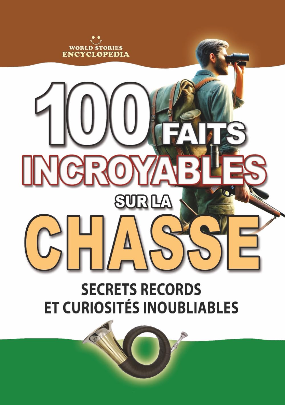 100 FAITS INCROYABLES SUR LA CHASSE: Secrets Records et Curiosités Inoubliable (FAITS ET CURIOSITÉS INCROYABLES)