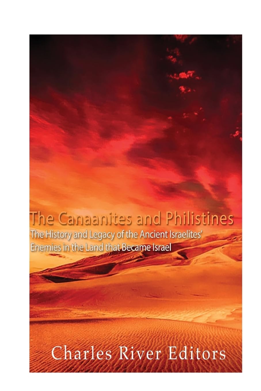 The Canaanites and Philistines: The History and Legacy of the Ancient Israelites’ Enemies in the Land that Became Israel