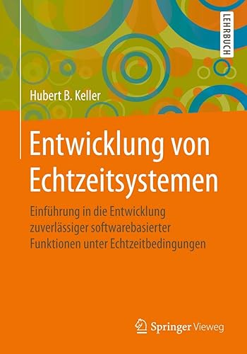 Entwicklung von Echtzeitsystemen: Einführung in die Entwicklung zuverlässiger softwarebasierter Funktionen unter Echtzeitbedingungen