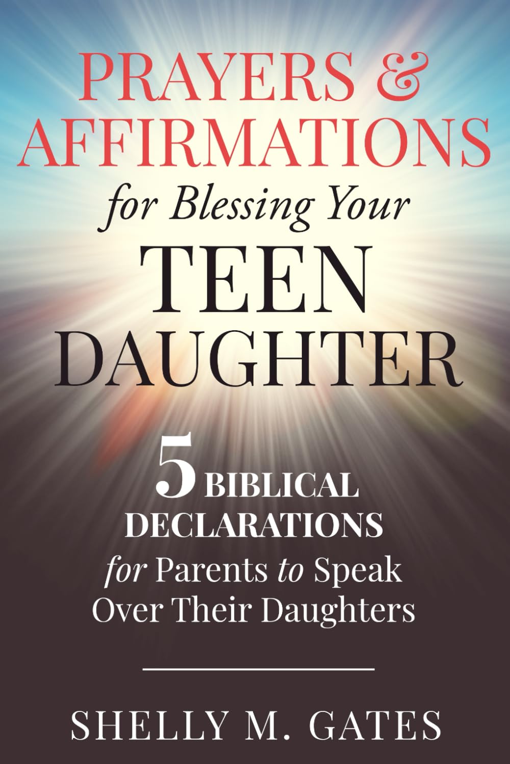 Prayers and Affirmations for Blessing Your Teen Daughter: 5 Biblical Declarations for Parents to Speak Over Their Daughters
