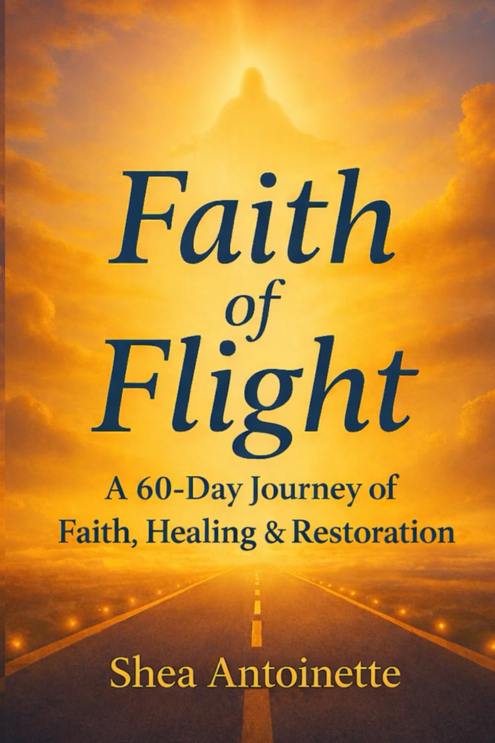 Faith of Flight: A 60-Day Journey of Faith, Healing & Restoration