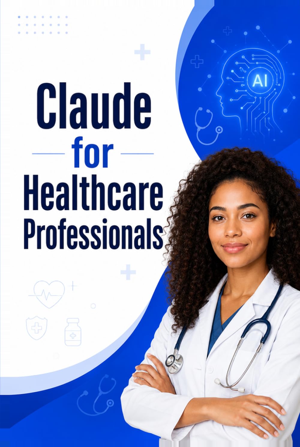 Claude for Healthcare Professionals: A Complete Operational Guide: Beginner to Expert