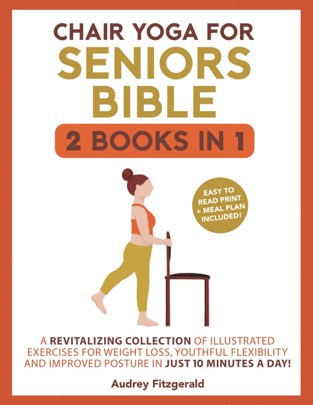 Chair Yoga for Seniors Bible: A Revitalizing Collection of Illustrated Exercises for Weight Loss, Youthful Flexibility and Improved Posture in Just 10 Minutes a Day! (Senior Fitness Series)