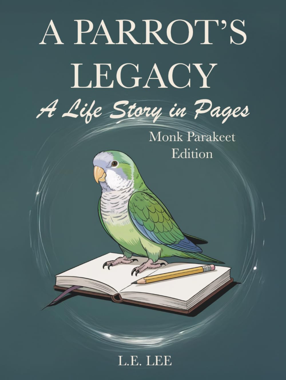 A Parrot's Legacy: A Life Story in Pages - Monk Parakeet: A lifetime record book and parrot care journal for Monk Parakeet owners to track health, ... personality, memories, and cherished moments.