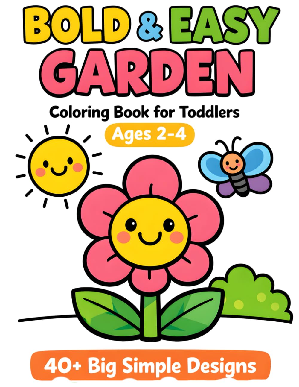 Bold & Easy Garden Coloring Book: Big Simple Pictures for Toddlers Ages 2–4 | 40+ Easy Designs for Little Hands (Bold & Easy Toddler Coloring Series)